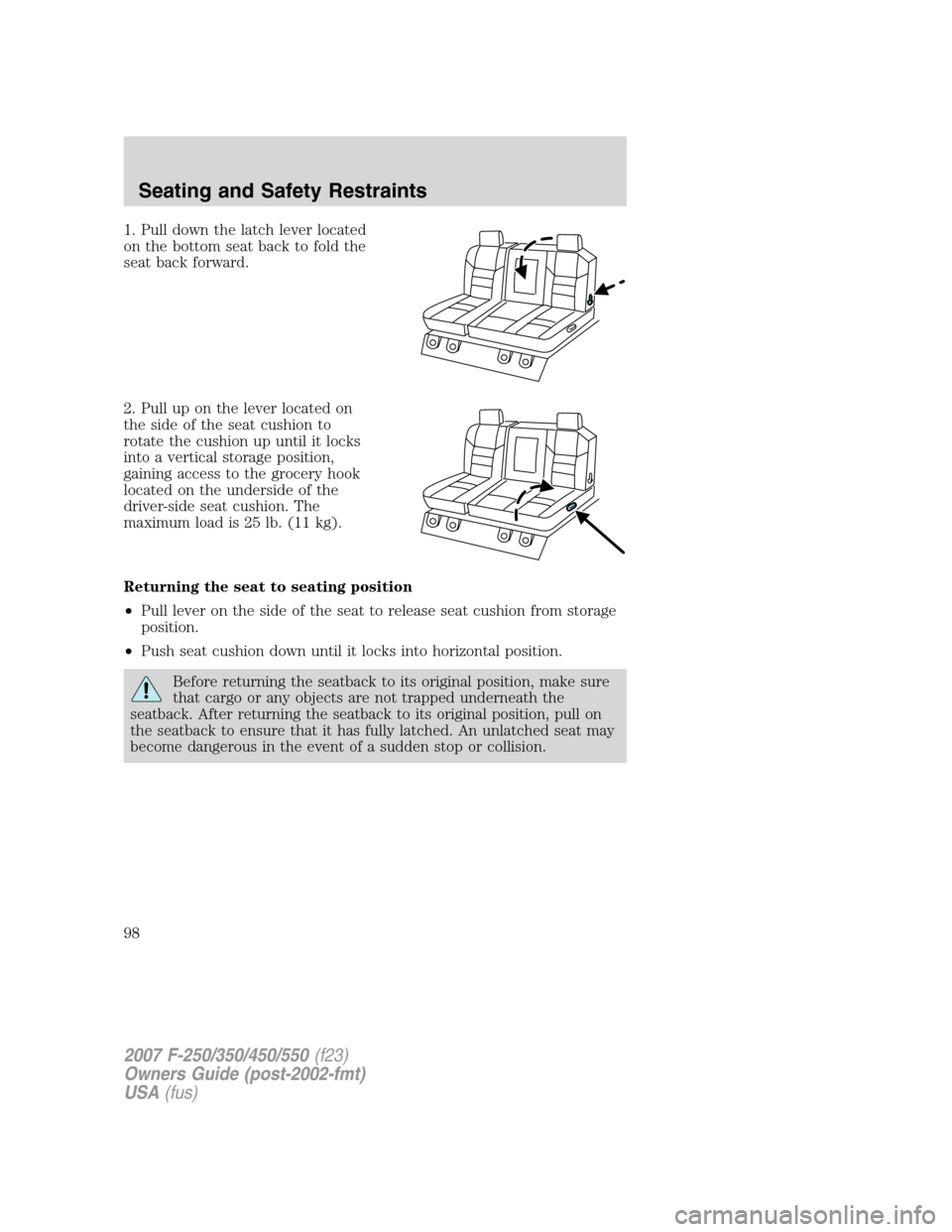 FORD SUPER DUTY 2007 1.G Owners Manual 1. Pull down the latch lever located
on the bottom seat back to fold the
seat back forward.
2. Pull up on the lever located on
the side of the seat cushion to
rotate the cushion up until it locks
into FORD SUPER DUTY 2007 1.G Owners Manual 1. Pull down the latch lever located
on the bottom seat back to fold the
seat back forward.
2. Pull up on the lever located on
the side of the seat cushion to
rotate the cushion up until it locks
into