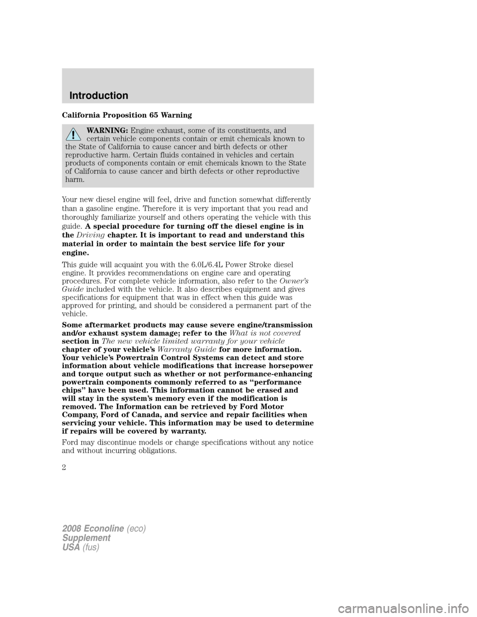 FORD SUPER DUTY 2008 2.G Diesel Supplement Manual California Proposition 65 Warning
WARNING:Engine exhaust, some of its constituents, and
certain vehicle components contain or emit chemicals known to
the State of California to cause cancer and birth 