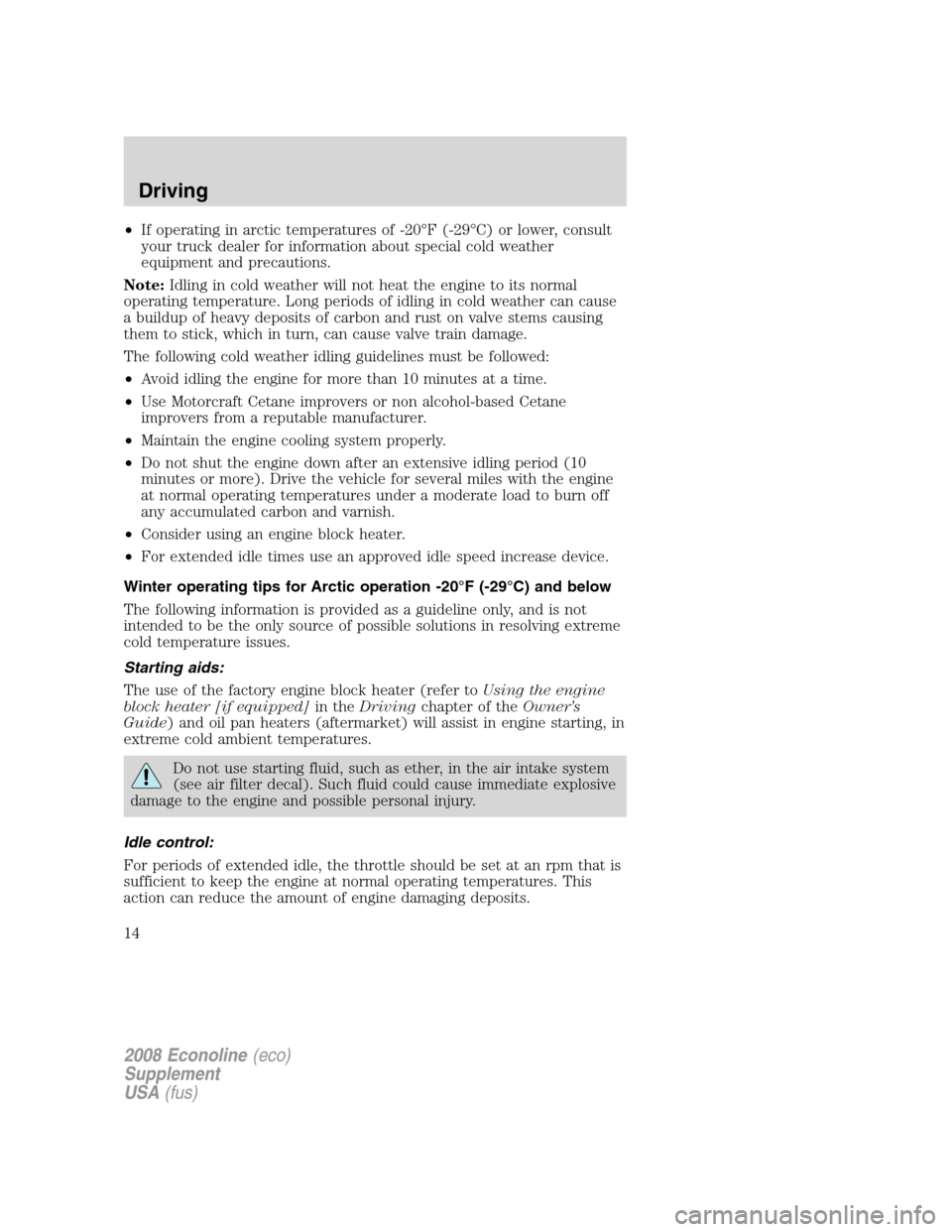 FORD SUPER DUTY 2008 2.G Diesel Supplement Manual •If operating in arctic temperatures of -20°F (-29°C) or lower, consult
your truck dealer for information about special cold weather
equipment and precautions.
Note:Idling in cold weather will not