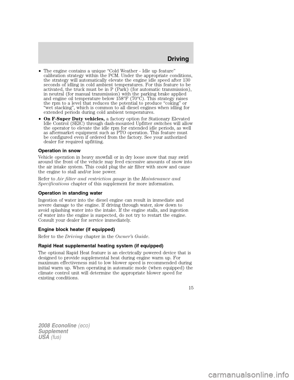 FORD SUPER DUTY 2008 2.G Diesel Supplement Manual •The engine contains a unique “Cold Weather - Idle up feature”
calibration strategy within the PCM. Under the appropriate conditions,
the strategy will automatically elevate the engine idle spee