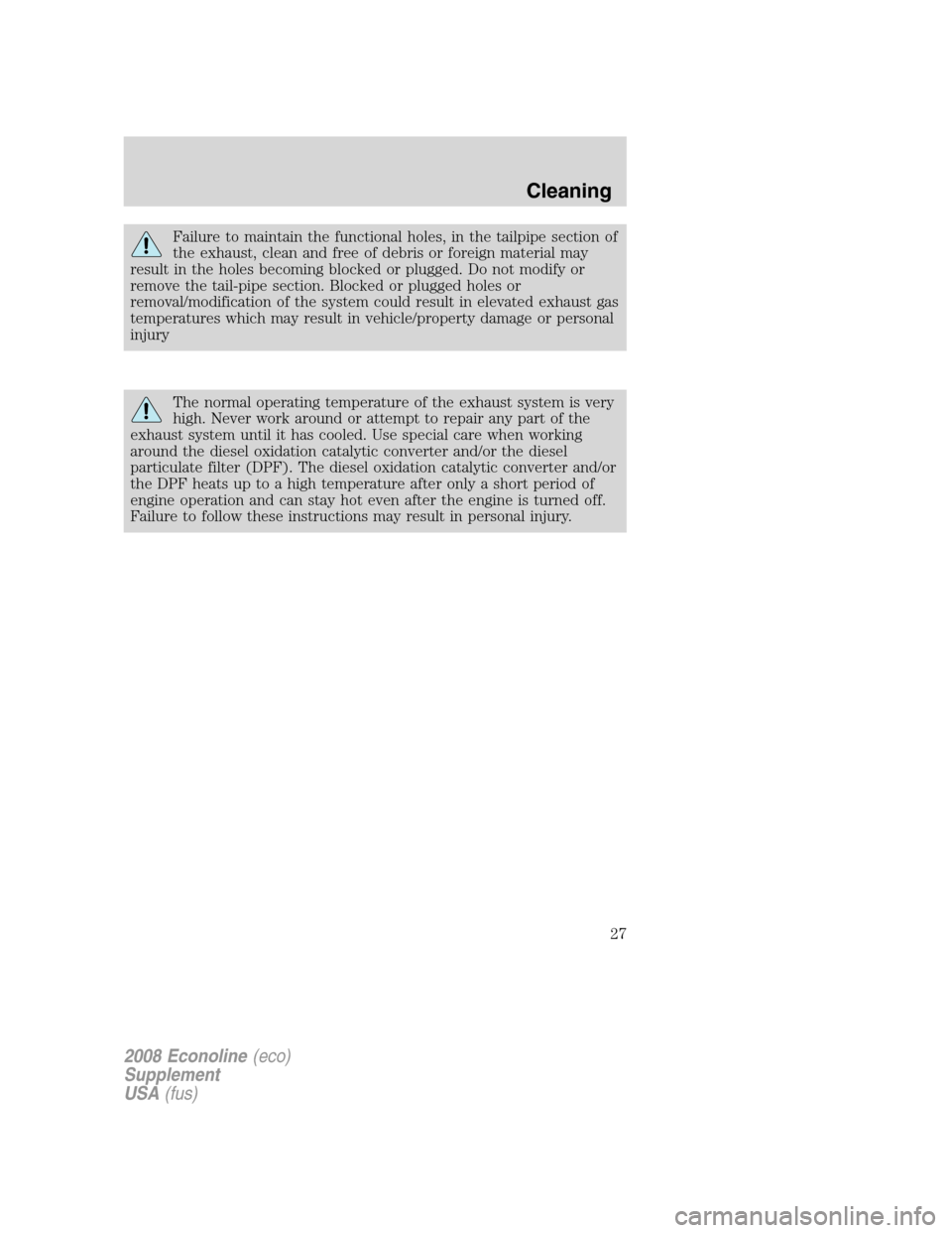 FORD SUPER DUTY 2008 2.G Diesel Supplement Manual Failure to maintain the functional holes, in the tailpipe section of
the exhaust, clean and free of debris or foreign material may
result in the holes becoming blocked or plugged. Do not modify or
rem