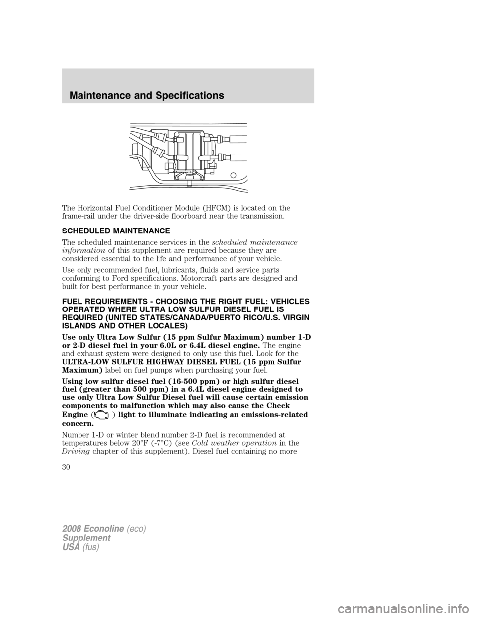 FORD SUPER DUTY 2008 2.G Diesel Supplement Manual The Horizontal Fuel Conditioner Module (HFCM) is located on the
frame-rail under the driver-side floorboard near the transmission.
SCHEDULED MAINTENANCE
The scheduled maintenance services in theschedu