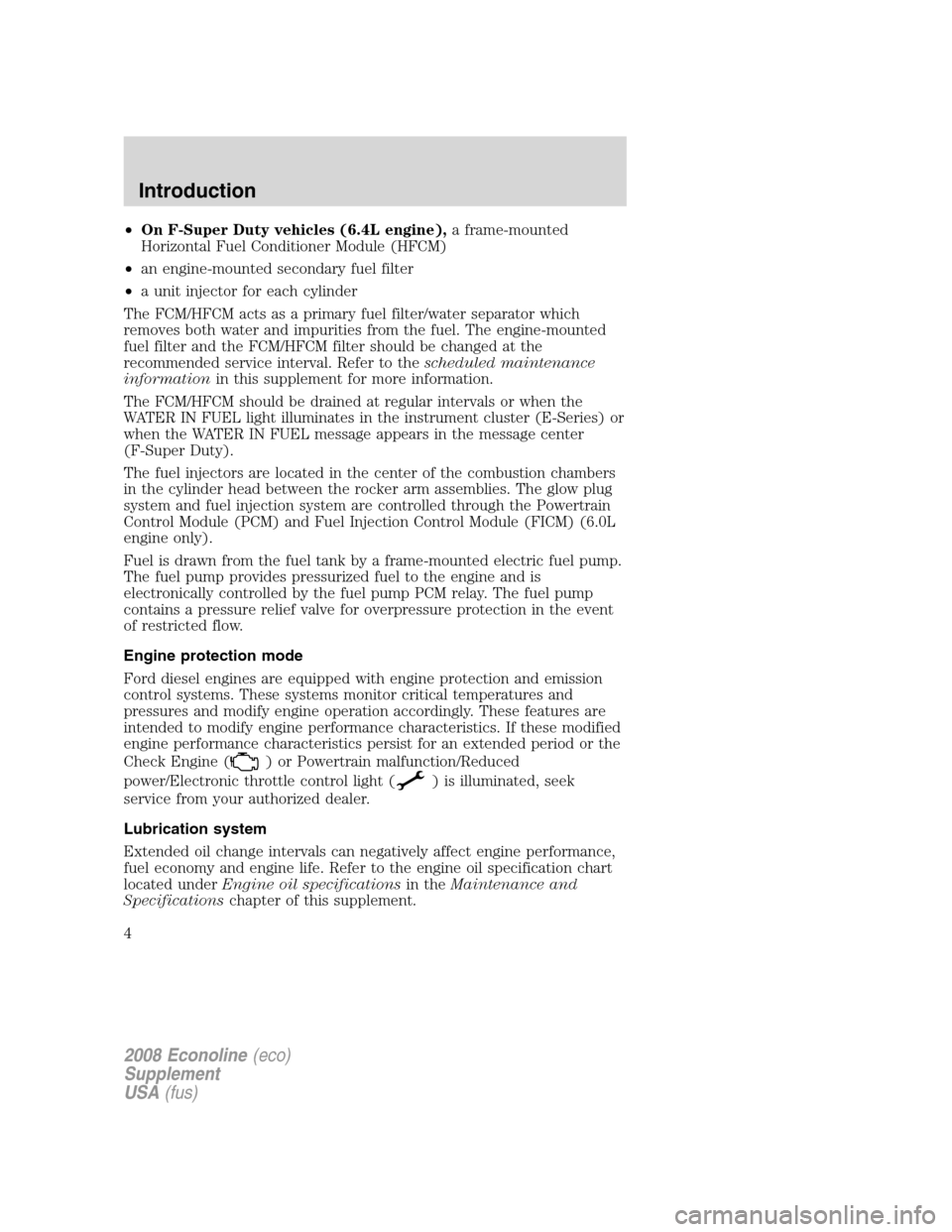 FORD SUPER DUTY 2008 2.G Diesel Supplement Manual •On F-Super Duty vehicles (6.4L engine),a frame-mounted
Horizontal Fuel Conditioner Module (HFCM)
•an engine-mounted secondary fuel filter
•a unit injector for each cylinder
The FCM/HFCM acts as