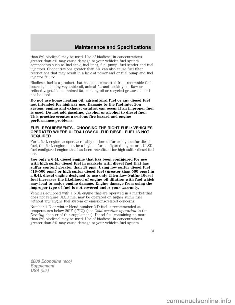 FORD SUPER DUTY 2008 2.G Diesel Supplement Manual than 5% biodiesel may be used. Use of biodiesel in concentrations
greater than 5% may cause damage to your vehicles fuel system
components such as fuel tank, fuel lines, fuel pump, fuel sender and fue FORD SUPER DUTY 2008 2.G Diesel Supplement Manual than 5% biodiesel may be used. Use of biodiesel in concentrations
greater than 5% may cause damage to your vehicles fuel system
components such as fuel tank, fuel lines, fuel pump, fuel sender and fue