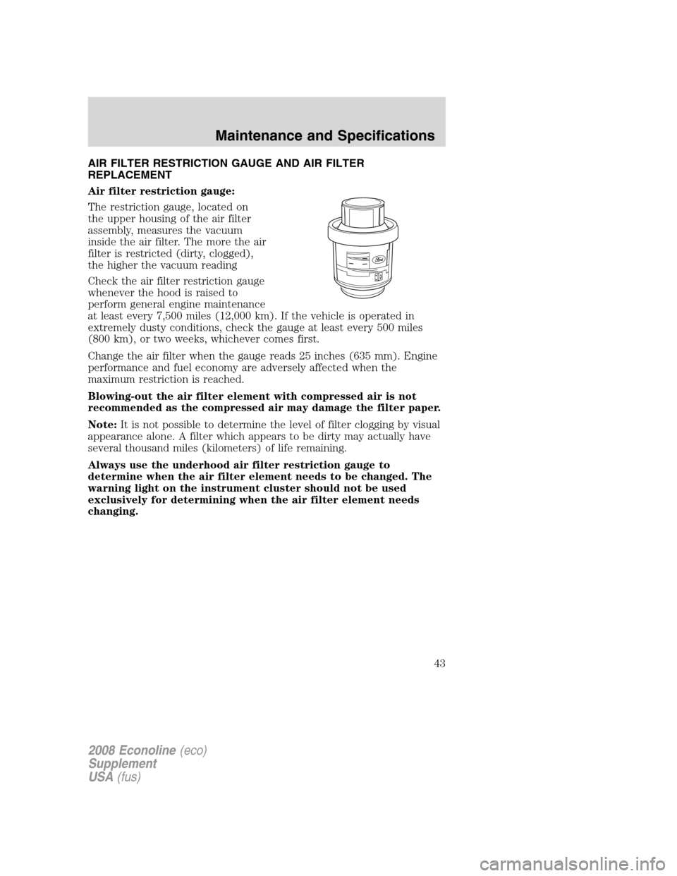 FORD SUPER DUTY 2008 2.G Diesel Supplement Manual AIR FILTER RESTRICTION GAUGE AND AIR FILTER
REPLACEMENT
Air filter restriction gauge:
The restriction gauge, located on
the upper housing of the air filter
assembly, measures the vacuum
inside the air