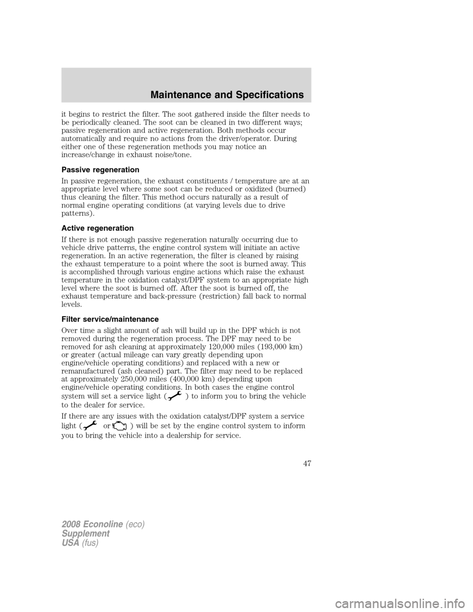 FORD SUPER DUTY 2008 2.G Diesel Supplement Manual it begins to restrict the filter. The soot gathered inside the filter needs to
be periodically cleaned. The soot can be cleaned in two different ways;
passive regeneration and active regeneration. Bot