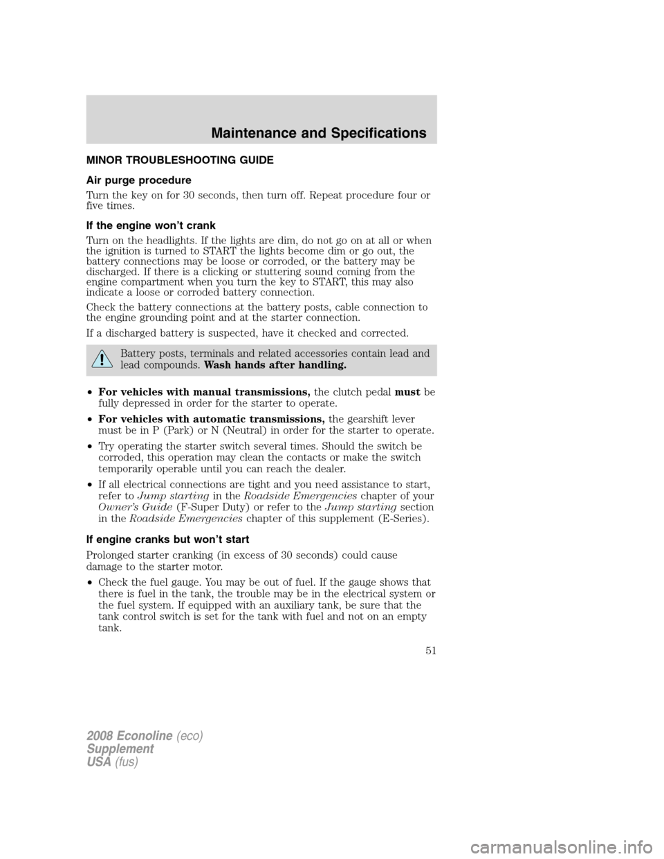 FORD SUPER DUTY 2008 2.G Diesel Supplement Manual MINOR TROUBLESHOOTING GUIDE
Air purge procedure
Turn the key on for 30 seconds, then turn off. Repeat procedure four or
five times.
If the engine won’t crank
Turn on the headlights. If the lights ar