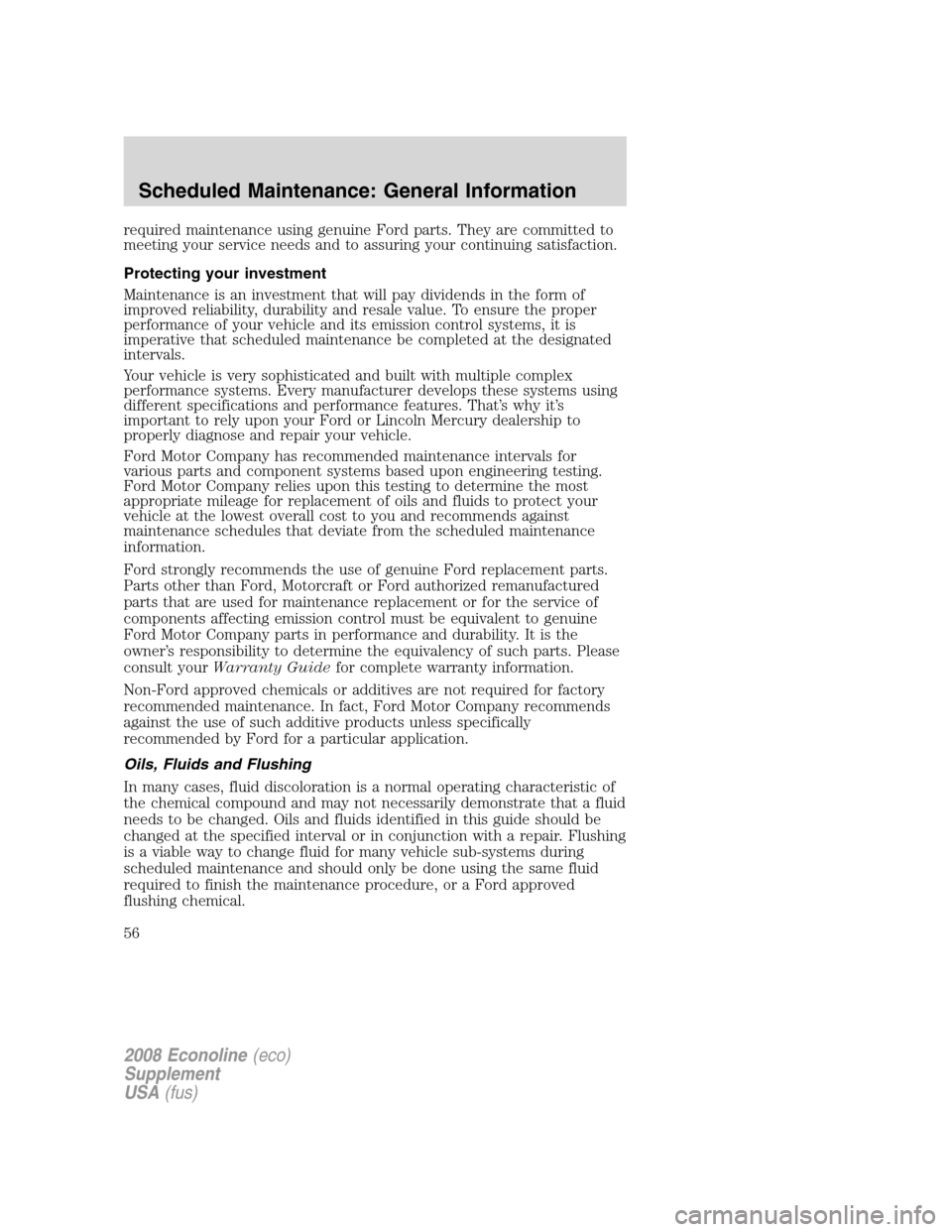 FORD SUPER DUTY 2008 2.G Diesel Supplement Manual required maintenance using genuine Ford parts. They are committed to
meeting your service needs and to assuring your continuing satisfaction.
Protecting your investment
Maintenance is an investment th
