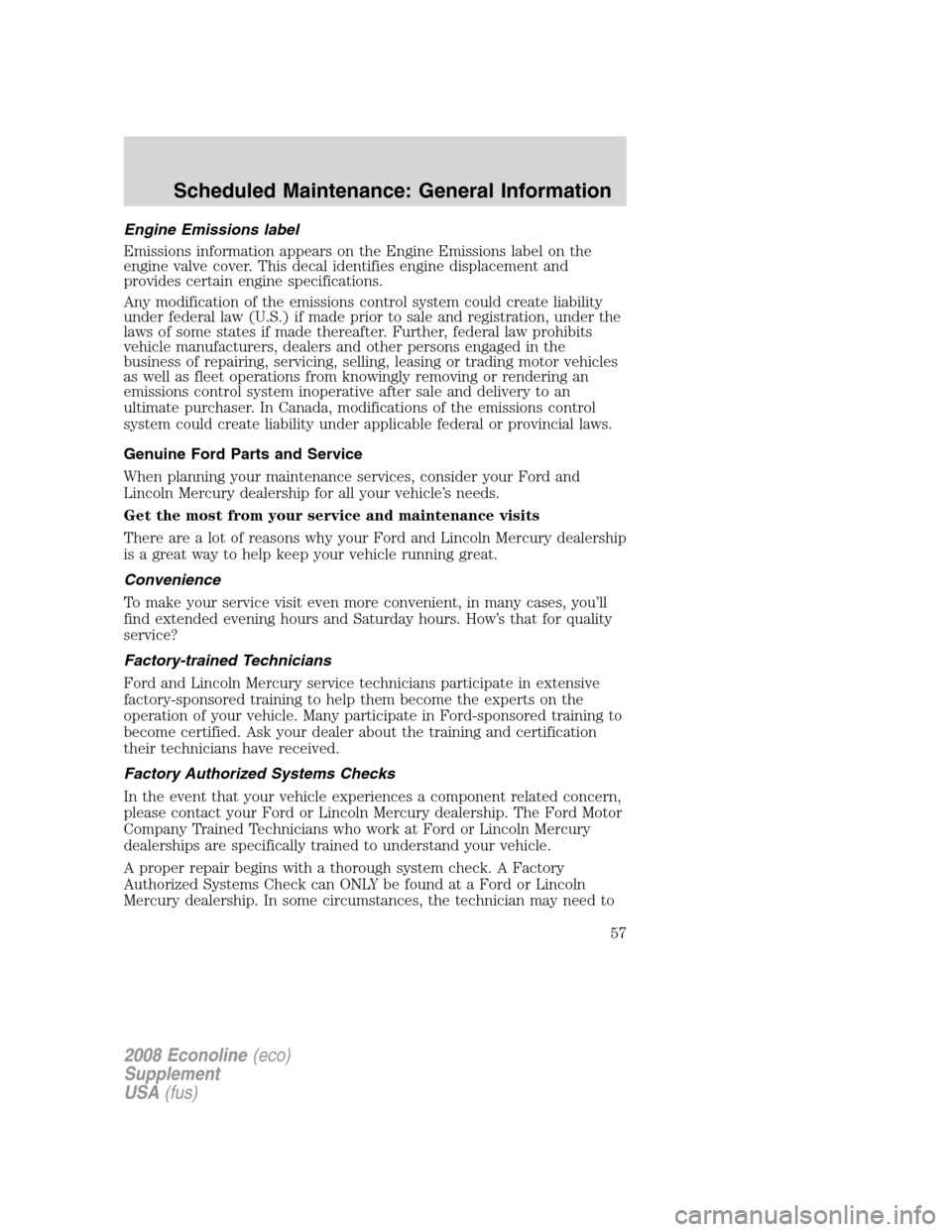 FORD SUPER DUTY 2008 2.G Diesel Supplement Manual Engine Emissions label
Emissions information appears on the Engine Emissions label on the
engine valve cover. This decal identifies engine displacement and
provides certain engine specifications.
Any 