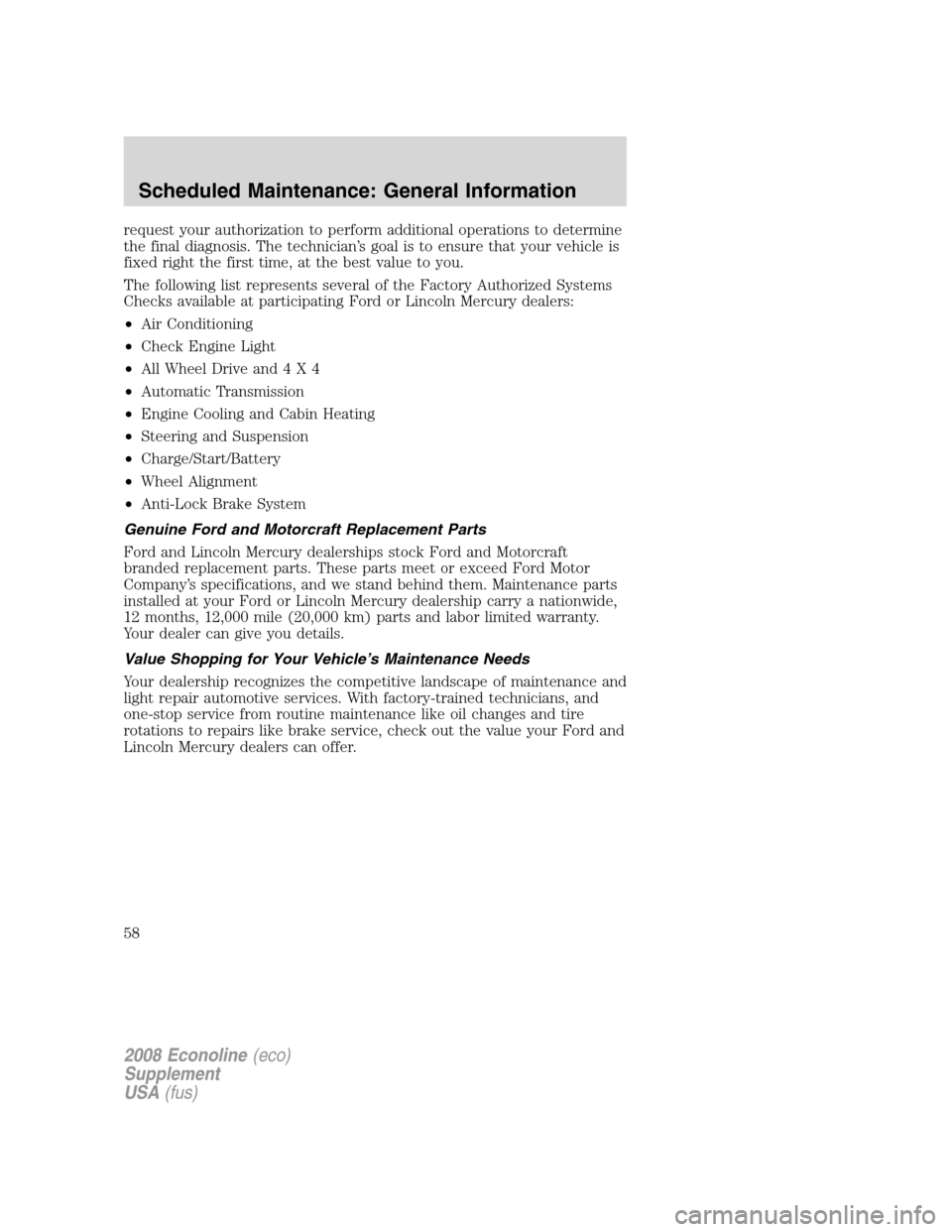 FORD SUPER DUTY 2008 2.G Diesel Supplement Manual request your authorization to perform additional operations to determine
the final diagnosis. The technician’s goal is to ensure that your vehicle is
fixed right the first time, at the best value to