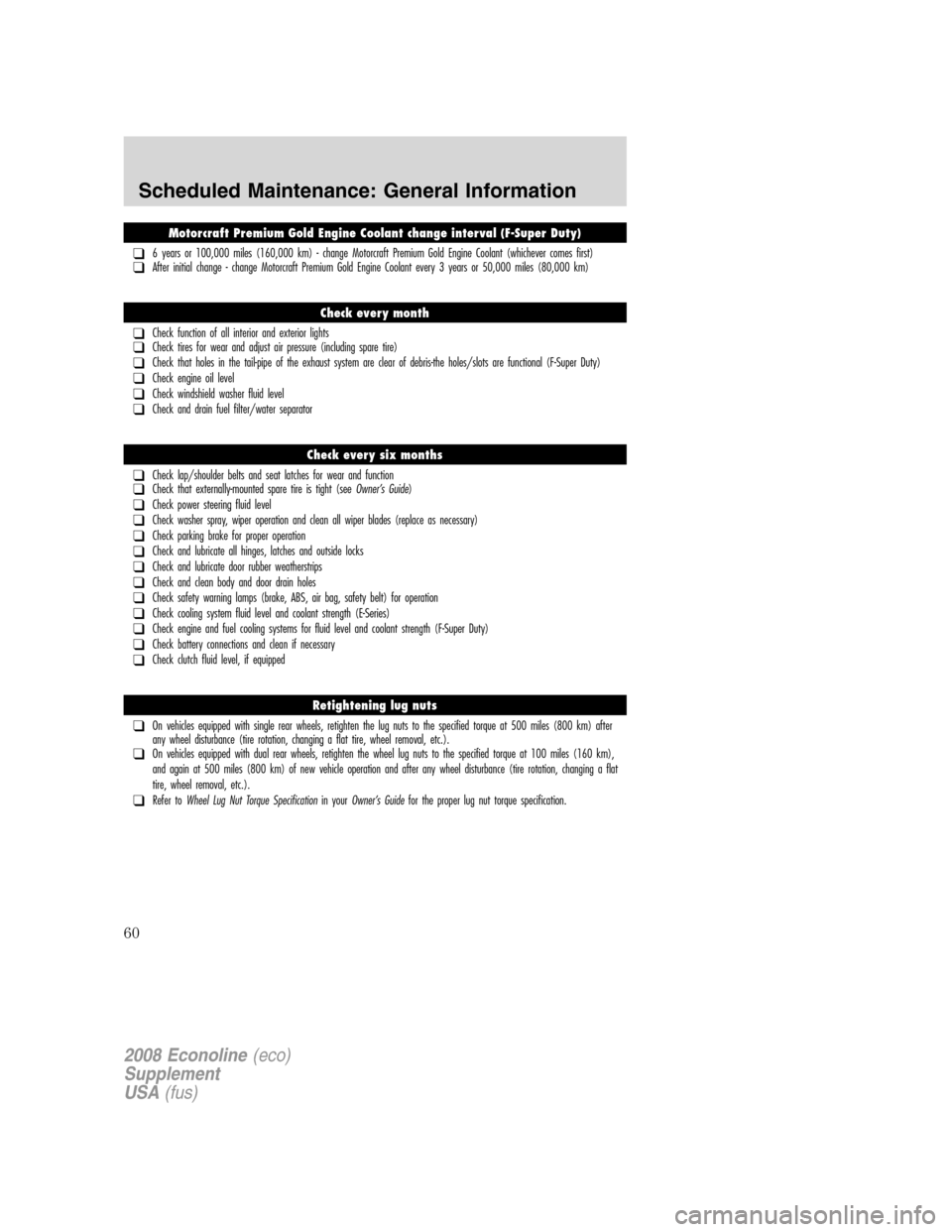 FORD SUPER DUTY 2008 2.G Diesel Supplement Manual Motorcraft Premium Gold Engine Coolant change interval (F-Super Duty)
❑6 years or 100,000 miles (160,000 km) - change Motorcraft Premium Gold Engine Coolant (whichever comes first)❑After initial c