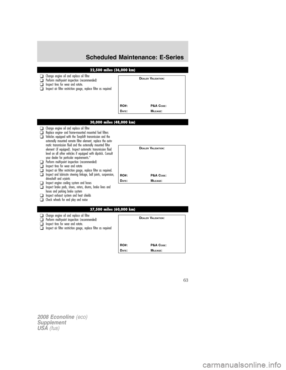 FORD SUPER DUTY 2008 2.G Diesel Supplement Manual 22,500 miles (36,000 km)
❑Change engine oil and replace oil filter❑Perform multi-point inspection (recommended)❑Inspect tires for wear and rotate.❑Inspect air filter restriction gauge, replace FORD SUPER DUTY 2008 2.G Diesel Supplement Manual 22,500 miles (36,000 km)
❑Change engine oil and replace oil filter❑Perform multi-point inspection (recommended)❑Inspect tires for wear and rotate.❑Inspect air filter restriction gauge, replace