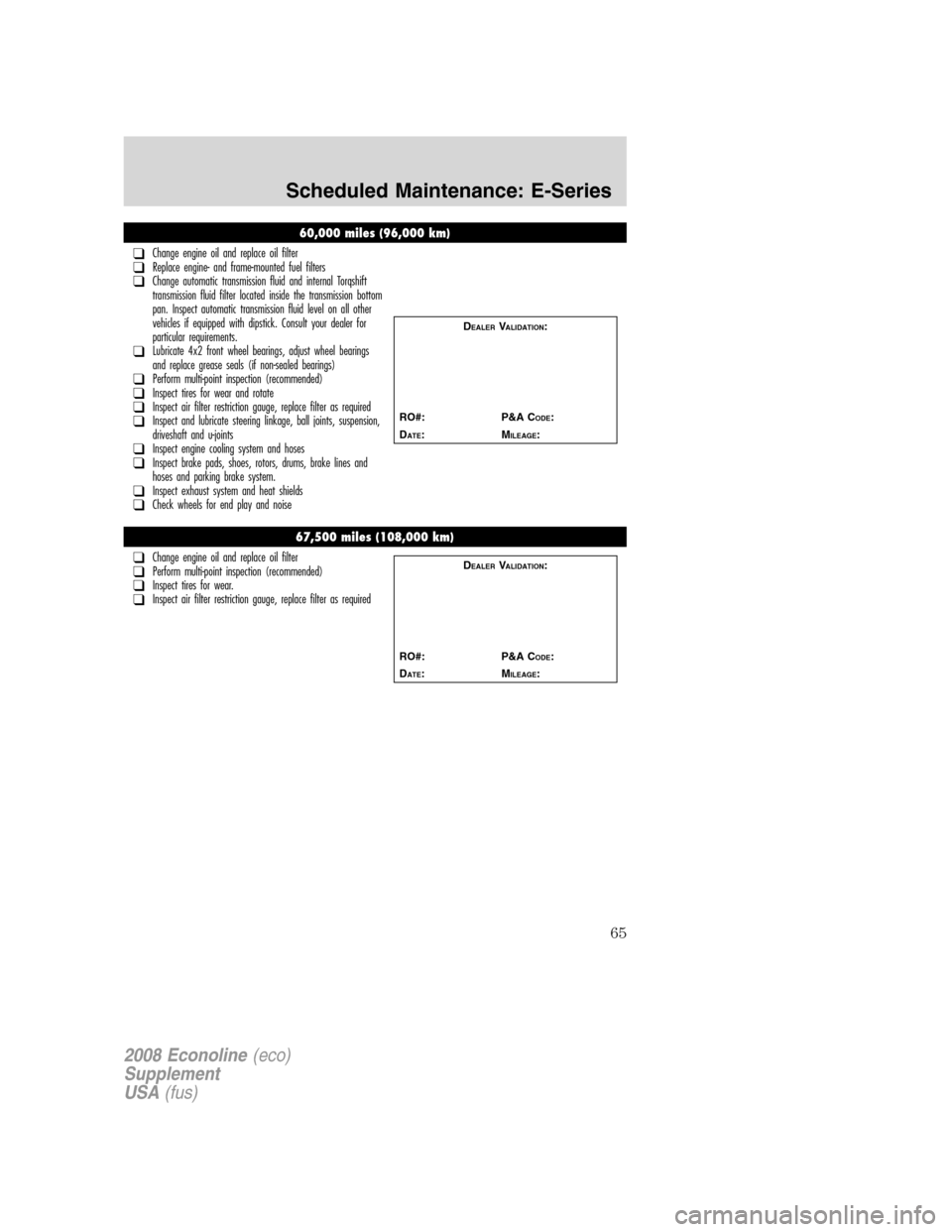 FORD SUPER DUTY 2008 2.G Diesel Supplement Manual 60,000 miles (96,000 km)
❑Change engine oil and replace oil filter❑Replace engine- and frame-mounted fuel filters❑Change automatic transmission fluid and internal Torqshift
transmission fluid fi FORD SUPER DUTY 2008 2.G Diesel Supplement Manual 60,000 miles (96,000 km)
❑Change engine oil and replace oil filter❑Replace engine- and frame-mounted fuel filters❑Change automatic transmission fluid and internal Torqshift
transmission fluid fi