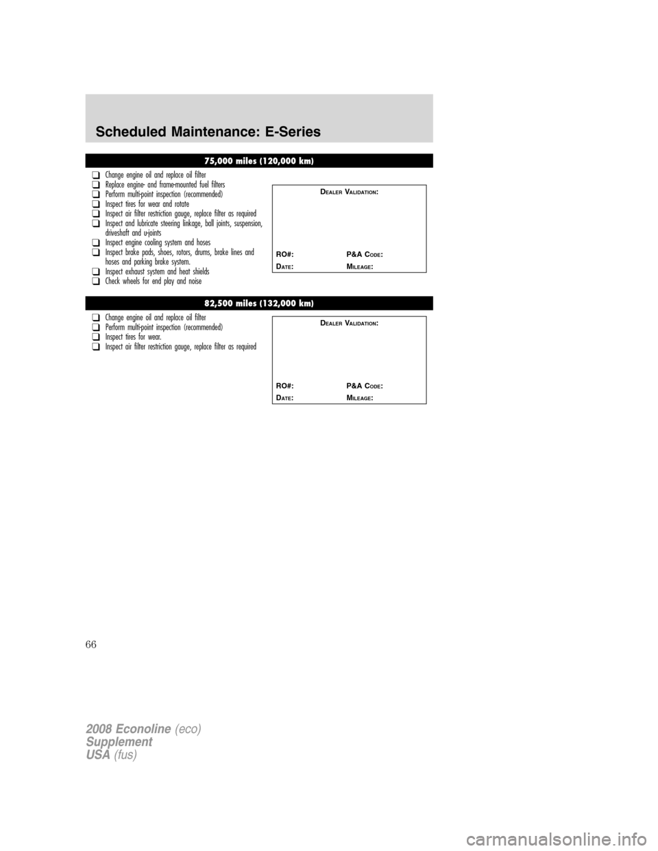 FORD SUPER DUTY 2008 2.G Diesel Supplement Manual 75,000 miles (120,000 km)
❑Change engine oil and replace oil filter❑Replace engine- and frame-mounted fuel filters❑Perform multi-point inspection (recommended)❑Inspect tires for wear and rotat FORD SUPER DUTY 2008 2.G Diesel Supplement Manual 75,000 miles (120,000 km)
❑Change engine oil and replace oil filter❑Replace engine- and frame-mounted fuel filters❑Perform multi-point inspection (recommended)❑Inspect tires for wear and rotat