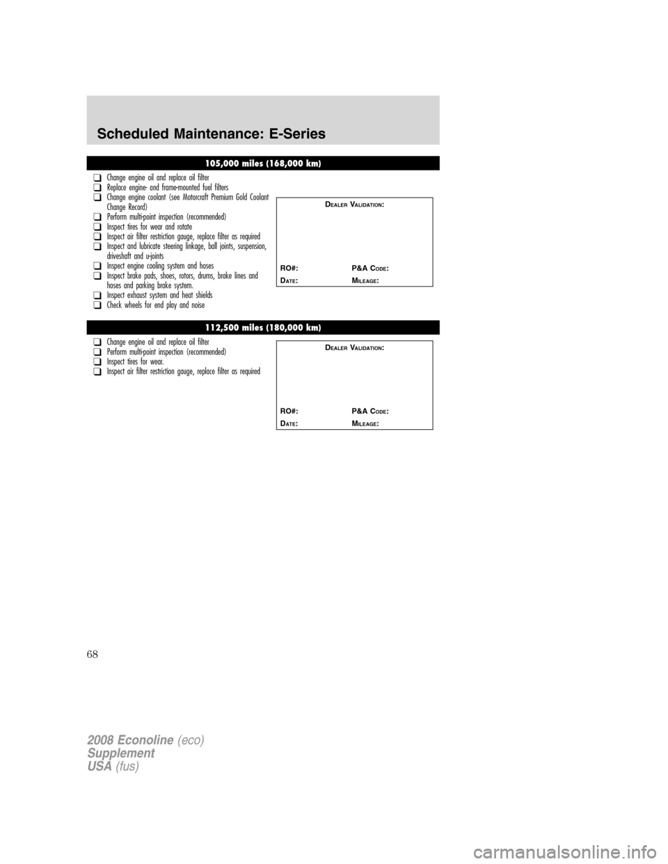 FORD SUPER DUTY 2008 2.G Diesel Supplement Manual 105,000 miles (168,000 km)
❑Change engine oil and replace oil filter❑Replace engine- and frame-mounted fuel filters❑Change engine coolant (see Motorcraft Premium Gold Coolant
Change Record)
❑P FORD SUPER DUTY 2008 2.G Diesel Supplement Manual 105,000 miles (168,000 km)
❑Change engine oil and replace oil filter❑Replace engine- and frame-mounted fuel filters❑Change engine coolant (see Motorcraft Premium Gold Coolant
Change Record)
❑P