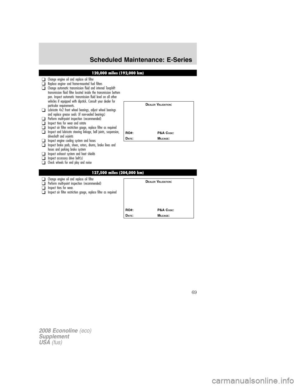 FORD SUPER DUTY 2008 2.G Diesel Supplement Manual 120,000 miles (192,000 km)
❑Change engine oil and replace oil filter❑Replace engine- and frame-mounted fuel filters❑Change automatic transmission fluid and internal Torqshift
transmission fluid FORD SUPER DUTY 2008 2.G Diesel Supplement Manual 120,000 miles (192,000 km)
❑Change engine oil and replace oil filter❑Replace engine- and frame-mounted fuel filters❑Change automatic transmission fluid and internal Torqshift
transmission fluid