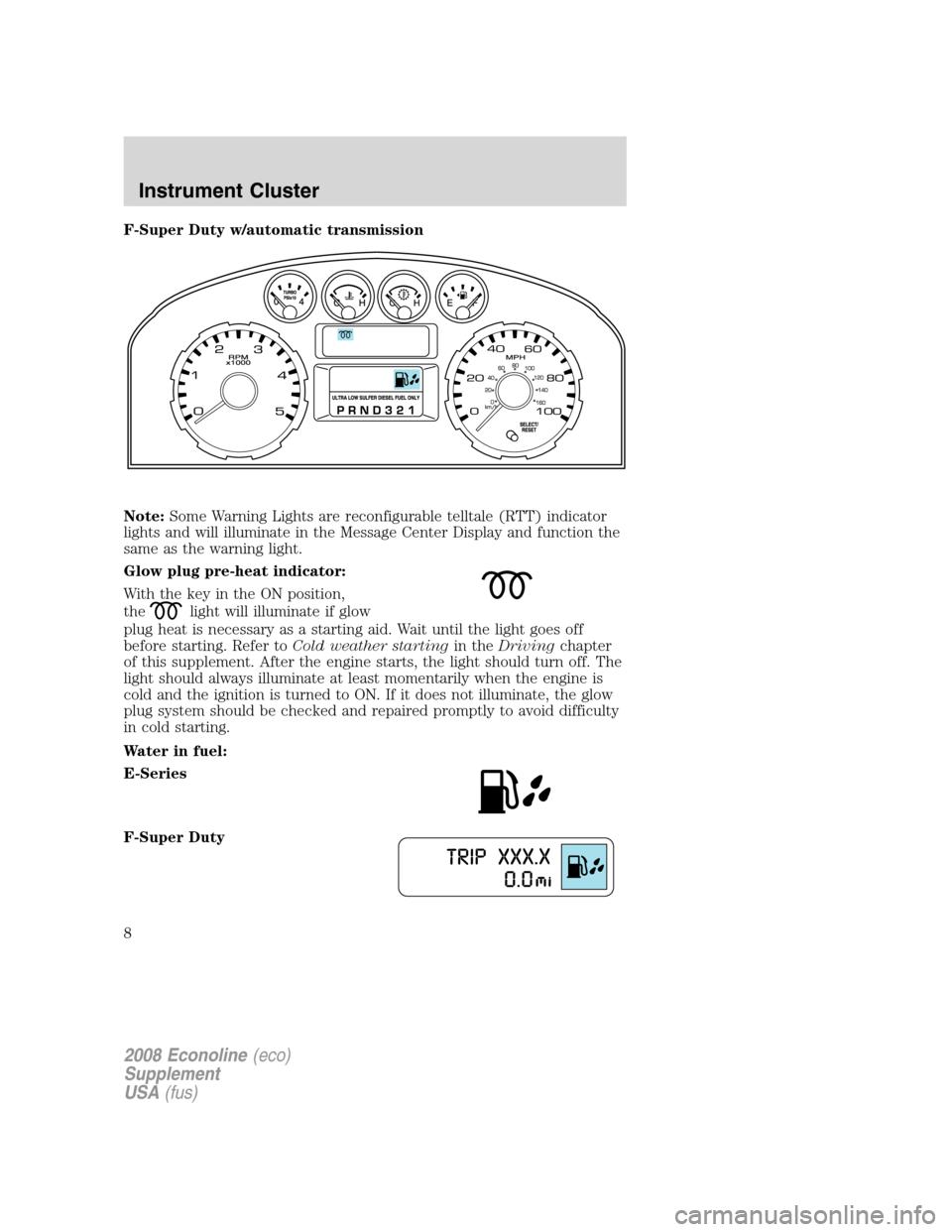 FORD SUPER DUTY 2008 2.G Diesel Supplement Manual F-Super Duty w/automatic transmission
Note:Some Warning Lights are reconfigurable telltale (RTT) indicator
lights and will illuminate in the Message Center Display and function the
same as the warning FORD SUPER DUTY 2008 2.G Diesel Supplement Manual F-Super Duty w/automatic transmission
Note:Some Warning Lights are reconfigurable telltale (RTT) indicator
lights and will illuminate in the Message Center Display and function the
same as the warning