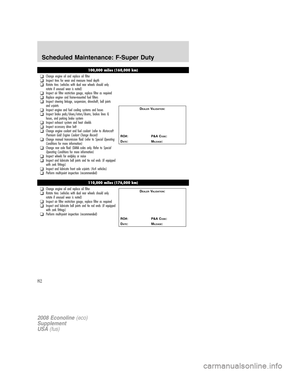 FORD SUPER DUTY 2008 2.G Diesel Supplement Manual 100,000 miles (160,000 km)
❑Change engine oil and replace oil filter❑Inspect tires for wear and measure tread depth❑Rotate tires (vehicles with dual rear wheels should only
rotate if unusual wea FORD SUPER DUTY 2008 2.G Diesel Supplement Manual 100,000 miles (160,000 km)
❑Change engine oil and replace oil filter❑Inspect tires for wear and measure tread depth❑Rotate tires (vehicles with dual rear wheels should only
rotate if unusual wea