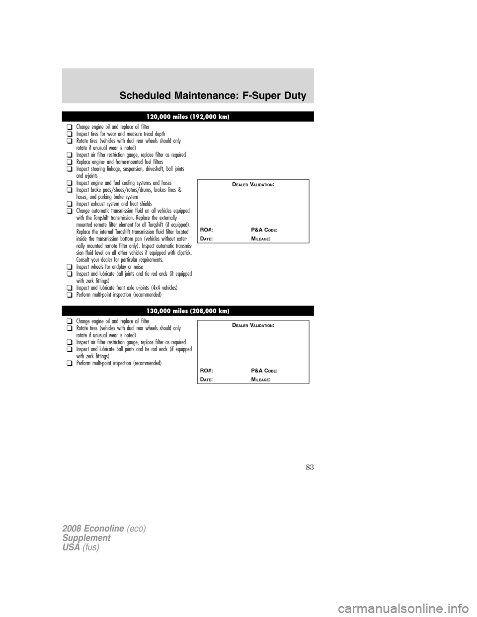 FORD SUPER DUTY 2008 2.G Diesel Supplement Manual 120,000 miles (192,000 km)
❑Change engine oil and replace oil filter❑Inspect tires for wear and measure tread depth❑Rotate tires (vehicles with dual rear wheels should only
rotate if unusual wea FORD SUPER DUTY 2008 2.G Diesel Supplement Manual 120,000 miles (192,000 km)
❑Change engine oil and replace oil filter❑Inspect tires for wear and measure tread depth❑Rotate tires (vehicles with dual rear wheels should only
rotate if unusual wea