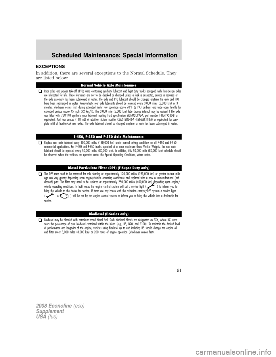 FORD SUPER DUTY 2008 2.G Diesel Supplement Manual EXCEPTIONS
In addition, there are several exceptions to the Normal Schedule. They
are listed below:
Normal Vehicle Axle Maintenance
❑Rear axles and power take-off (PTO) units containing synthetic lu