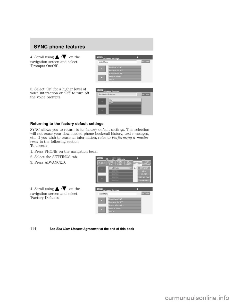 FORD SUPER DUTY 2008 2.G Navigation System Manual 4. Scroll using/on the
navigation screen and select
‘Prompts On/Off’.
5. Select ‘On’ for a higher level of
voice interaction or ‘Off’ to turn off
the voice prompts.
Returning to the factor FORD SUPER DUTY 2008 2.G Navigation System Manual 4. Scroll using/on the
navigation screen and select
‘Prompts On/Off’.
5. Select ‘On’ for a higher level of
voice interaction or ‘Off’ to turn off
the voice prompts.
Returning to the factor