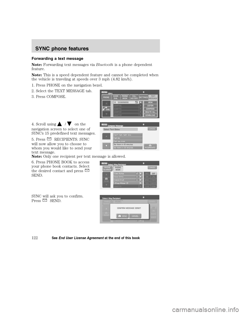 FORD SUPER DUTY 2008 2.G Navigation System Manual Forwarding a text message
Note:Forwarding text messages viaBluetoothis a phone dependent
feature.
Note:This is a speed dependent feature and cannot be completed when
the vehicle is traveling at speeds