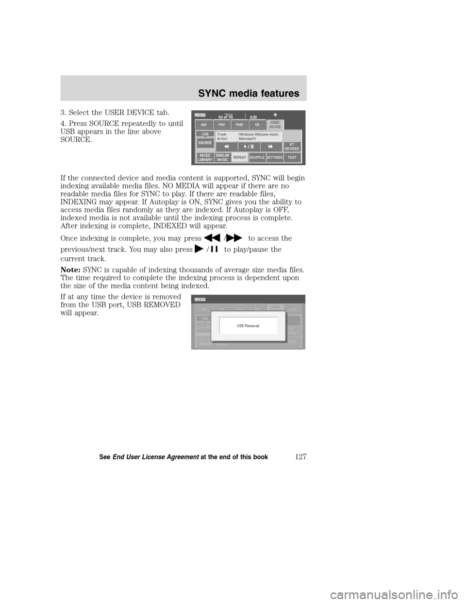 FORD SUPER DUTY 2008 2.G Navigation System Manual 3. Select the USER DEVICE tab.
4. Press SOURCE repeatedly to until
USB appears in the line above
SOURCE.
If the connected device and media content is supported, SYNC will begin
indexing available medi