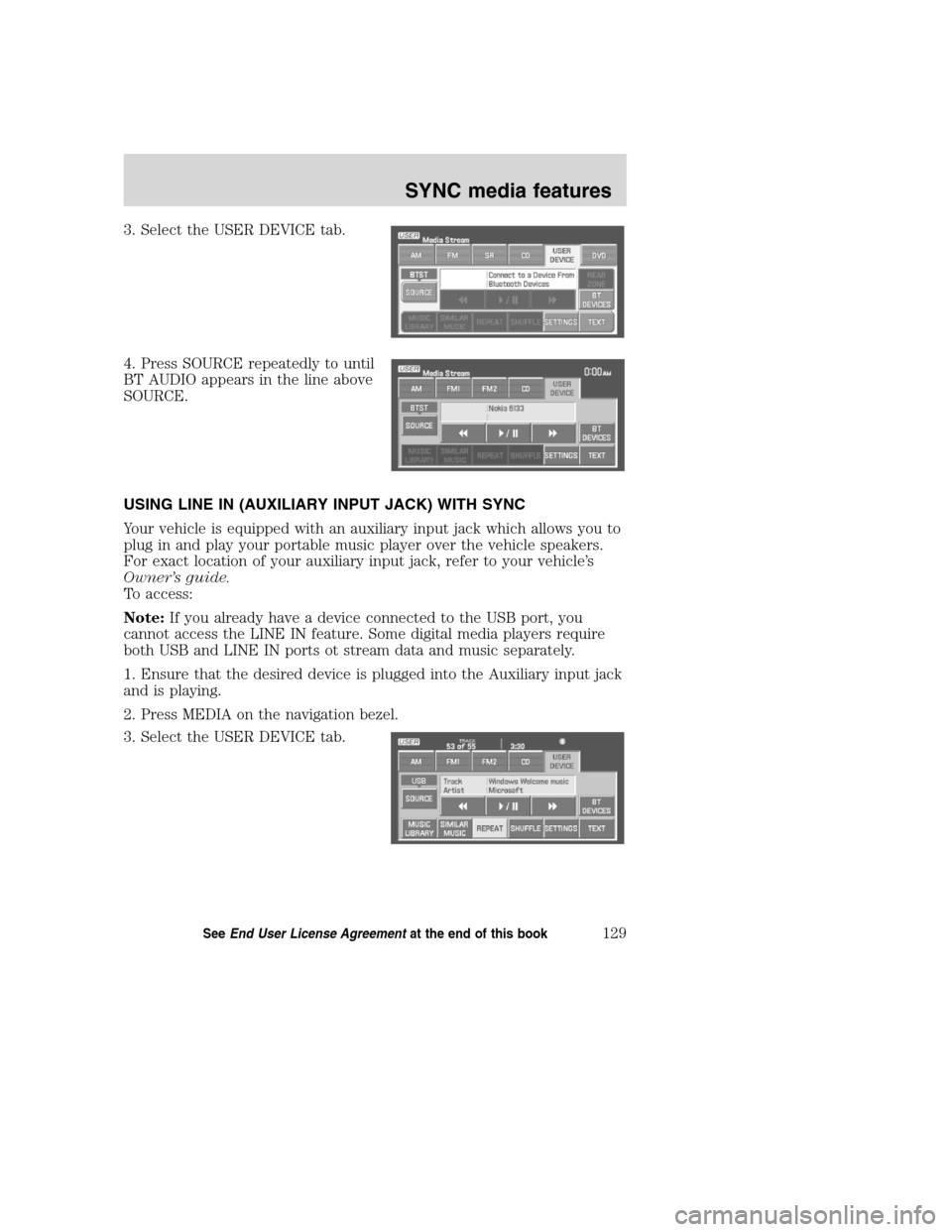 FORD SUPER DUTY 2008 2.G Navigation System Manual 3. Select the USER DEVICE tab.
4. Press SOURCE repeatedly to until
BT AUDIO appears in the line above
SOURCE.
USING LINE IN (AUXILIARY INPUT JACK) WITH SYNC
Your vehicle is equipped with an auxiliary 