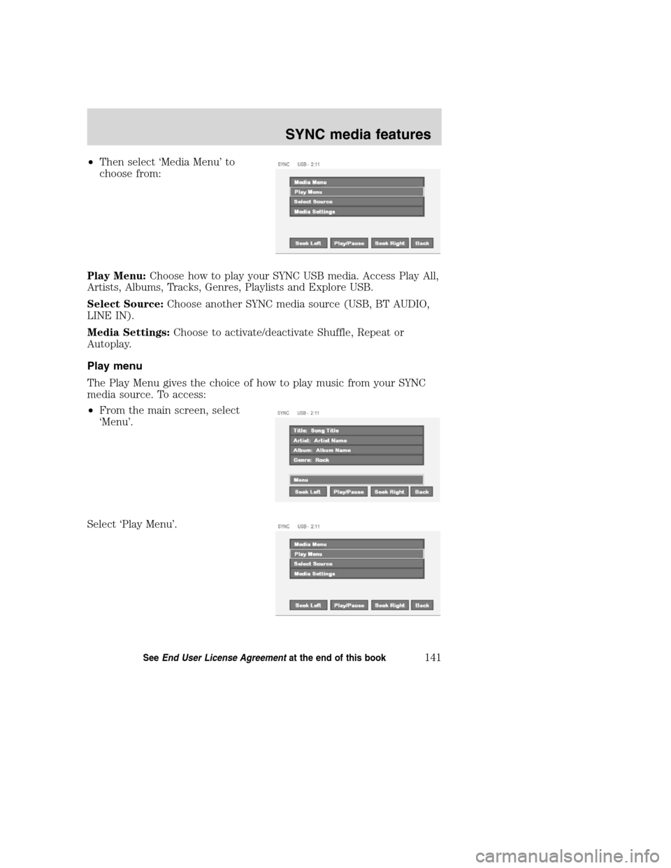 FORD SUPER DUTY 2008 2.G Navigation System Manual •Then select ‘Media Menu’ to
choose from:
Play Menu:Choose how to play your SYNC USB media. Access Play All,
Artists, Albums, Tracks, Genres, Playlists and Explore USB.
Select Source:Choose anot