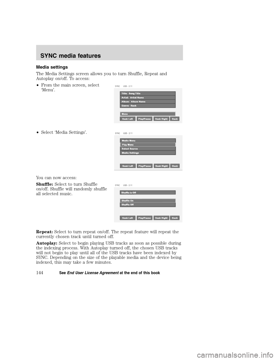 FORD SUPER DUTY 2008 2.G Navigation System Manual Media settings
The Media Settings screen allows you to turn Shuffle, Repeat and
Autoplay on/off. To access:
•From the main screen, select
‘Menu’.
•Select ‘Media Settings’.
You can now acce