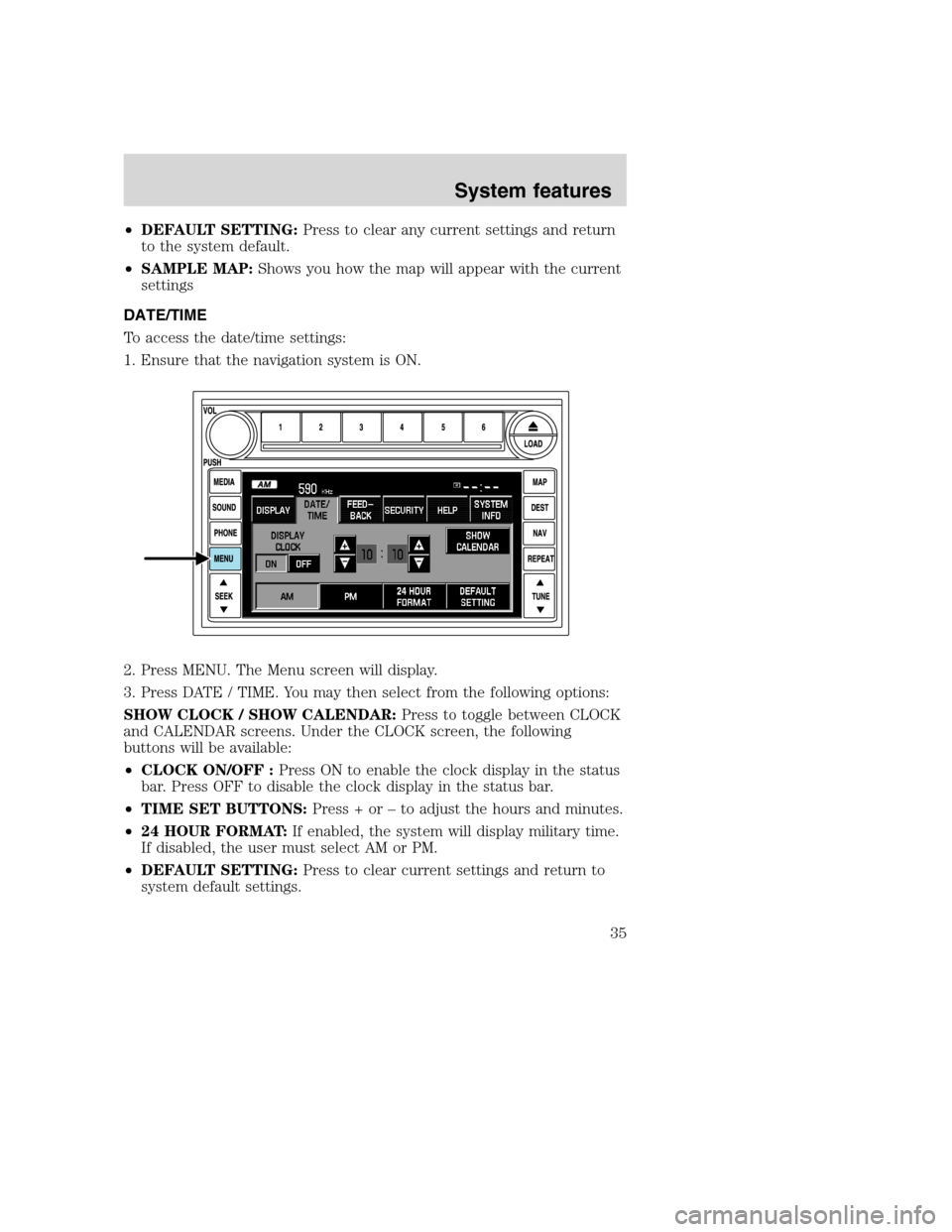 FORD SUPER DUTY 2008 2.G Navigation System Manual •DEFAULT SETTING:Press to clear any current settings and return
to the system default.
•SAMPLE MAP:Shows you how the map will appear with the current
settings
DATE/TIME
To access the date/time set FORD SUPER DUTY 2008 2.G Navigation System Manual •DEFAULT SETTING:Press to clear any current settings and return
to the system default.
•SAMPLE MAP:Shows you how the map will appear with the current
settings
DATE/TIME
To access the date/time set