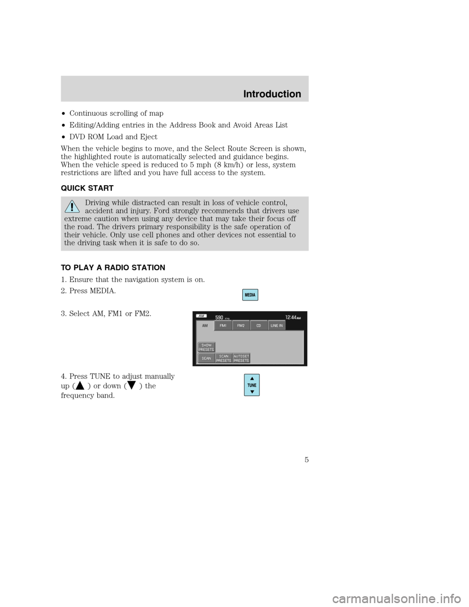 FORD SUPER DUTY 2008 2.G Navigation System Manual •Continuous scrolling of map
•Editing/Adding entries in the Address Book and Avoid Areas List
•DVD ROM Load and Eject
When the vehicle begins to move, and the Select Route Screen is shown,
the h