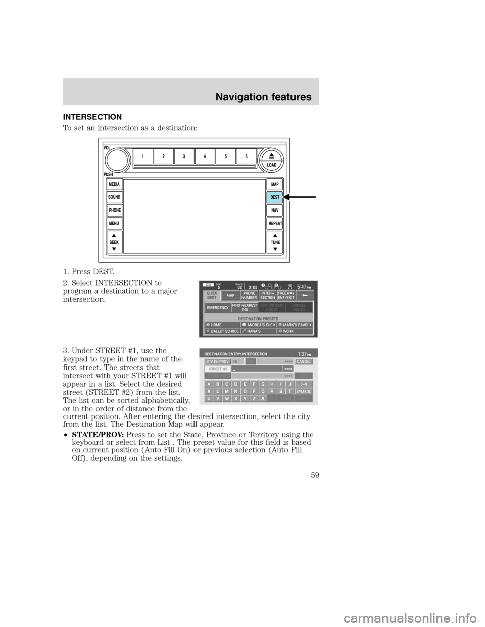 FORD SUPER DUTY 2008 2.G Navigation System Manual INTERSECTION
To set an intersection as a destination:
1. Press DEST.
2. Select INTERSECTION to
program a destination to a major
intersection.
3. Under STREET #1, use the
keypad to type in the name of 