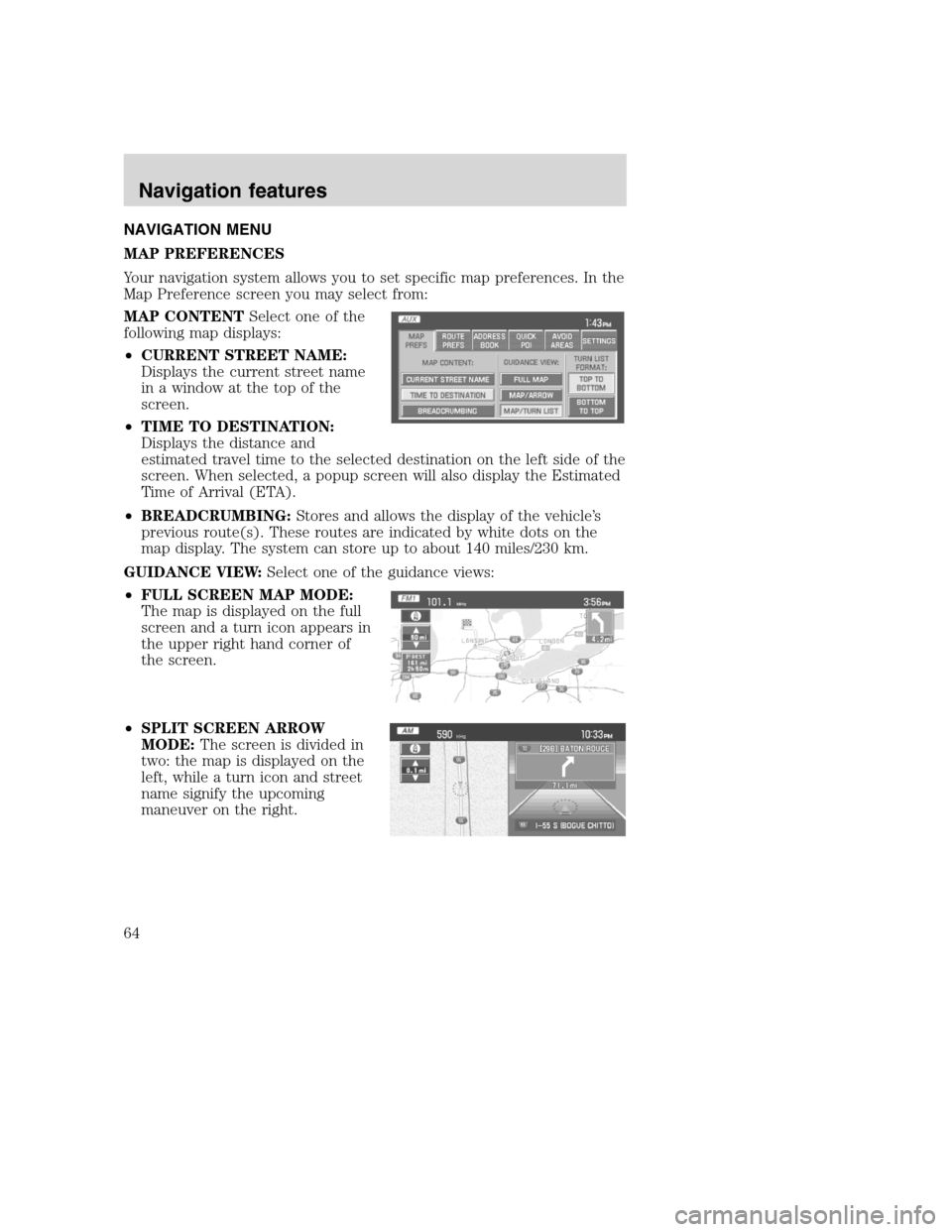 FORD SUPER DUTY 2008 2.G Navigation System Manual NAVIGATION MENU
MAP PREFERENCES
Your navigation system allows you to set specific map preferences. In the
Map Preference screen you may select from:
MAP CONTENTSelect one of the
following map displays