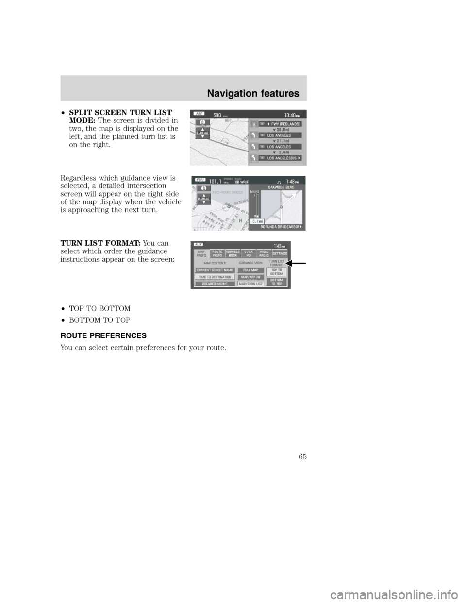 FORD SUPER DUTY 2008 2.G Navigation System Manual •SPLIT SCREEN TURN LIST
MODE:The screen is divided in
two, the map is displayed on the
left, and the planned turn list is
on the right.
Regardless which guidance view is
selected, a detailed interse