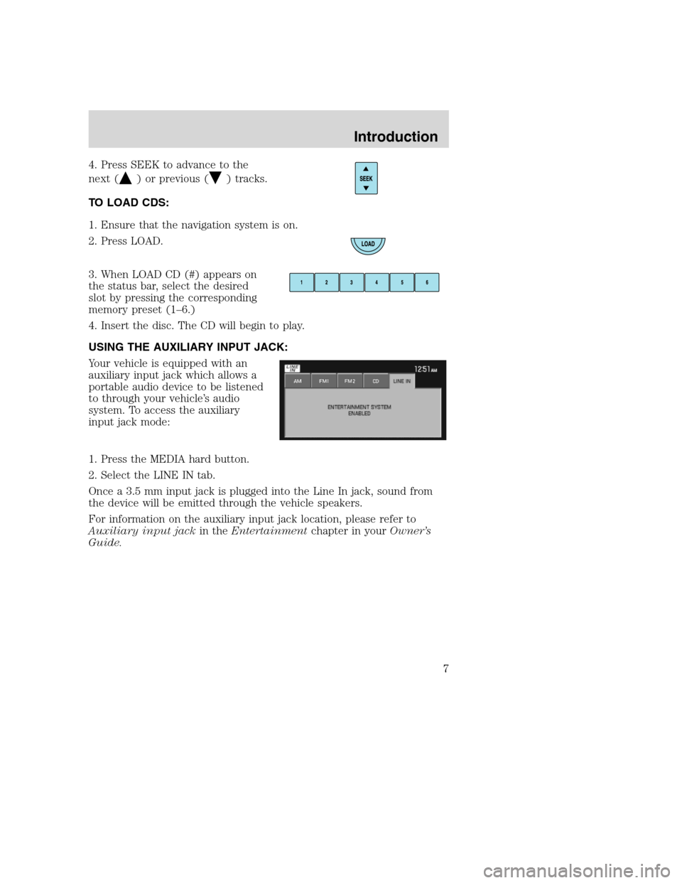 FORD SUPER DUTY 2008 2.G Navigation System Manual 4. Press SEEK to advance to the
next (
) or previous () tracks.
TO LOAD CDS:
1. Ensure that the navigation system is on.
2. Press LOAD.
3. When LOAD CD (#) appears on
the status bar, select the desire FORD SUPER DUTY 2008 2.G Navigation System Manual 4. Press SEEK to advance to the
next (
) or previous () tracks.
TO LOAD CDS:
1. Ensure that the navigation system is on.
2. Press LOAD.
3. When LOAD CD (#) appears on
the status bar, select the desire