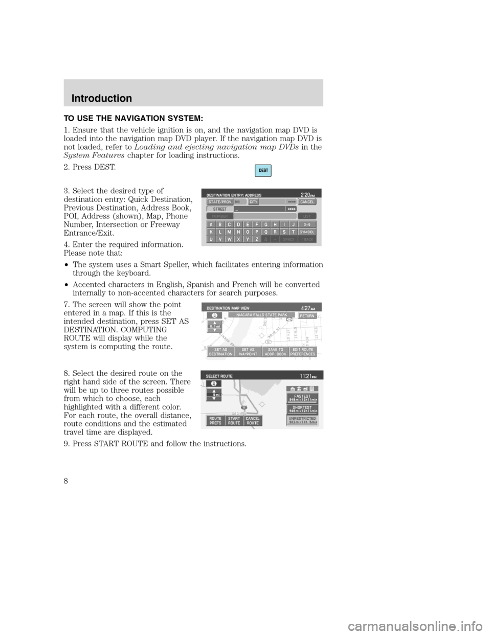 FORD SUPER DUTY 2008 2.G Navigation System Manual TO USE THE NAVIGATION SYSTEM:
1. Ensure that the vehicle ignition is on, and the navigation map DVD is
loaded into the navigation map DVD player. If the navigation map DVD is
not loaded, refer toLoadi FORD SUPER DUTY 2008 2.G Navigation System Manual TO USE THE NAVIGATION SYSTEM:
1. Ensure that the vehicle ignition is on, and the navigation map DVD is
loaded into the navigation map DVD player. If the navigation map DVD is
not loaded, refer toLoadi