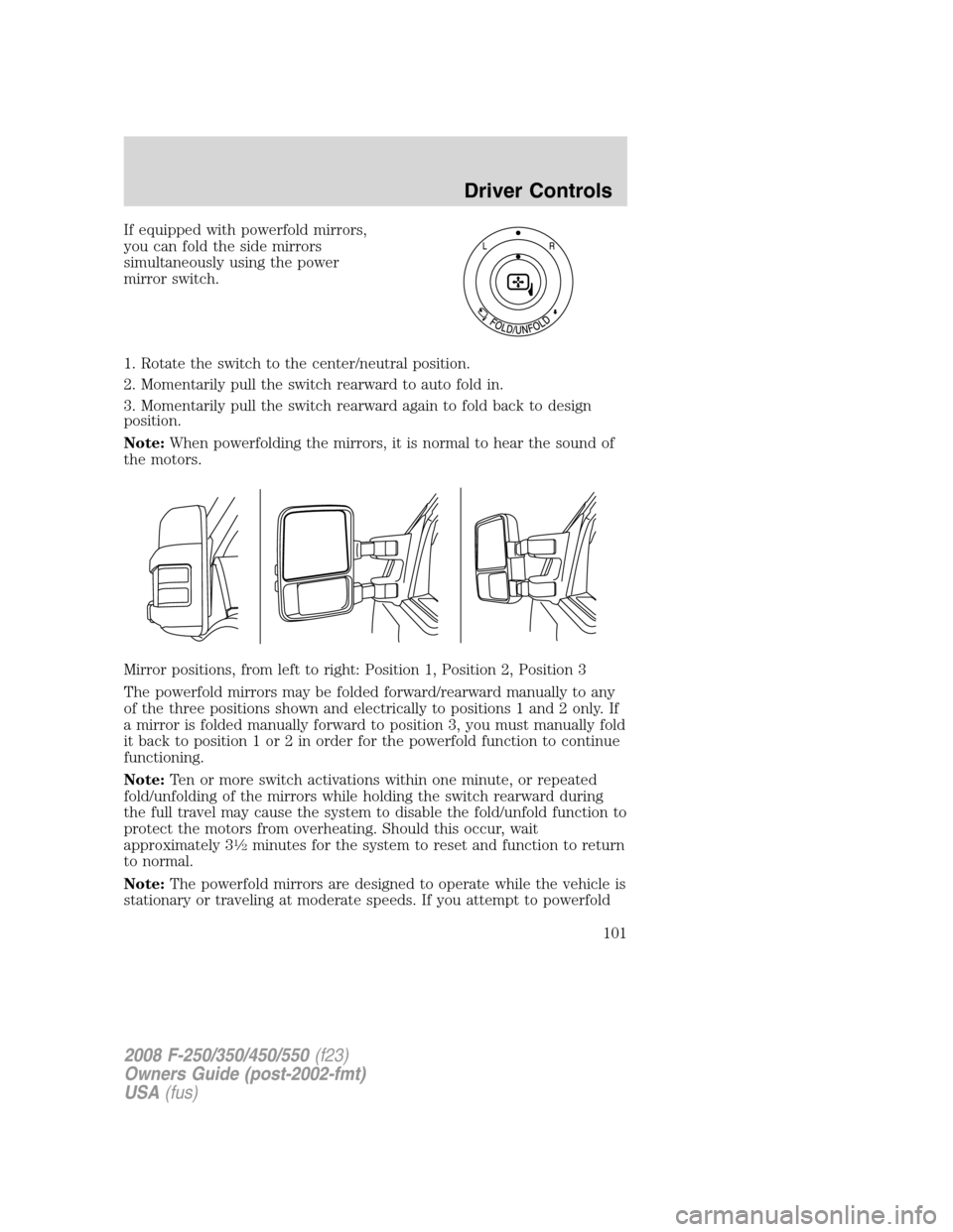 FORD SUPER DUTY 2008 2.G Owners Manual If equipped with powerfold mirrors,
you can fold the side mirrors
simultaneously using the power
mirror switch.
1. Rotate the switch to the center/neutral position.
2. Momentarily pull the switch rear FORD SUPER DUTY 2008 2.G Owners Manual If equipped with powerfold mirrors,
you can fold the side mirrors
simultaneously using the power
mirror switch.
1. Rotate the switch to the center/neutral position.
2. Momentarily pull the switch rear