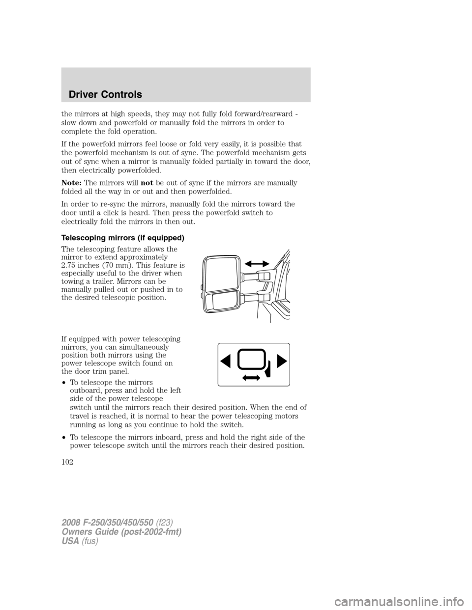 FORD SUPER DUTY 2008 2.G Owners Manual the mirrors at high speeds, they may not fully fold forward/rearward -
slow down and powerfold or manually fold the mirrors in order to
complete the fold operation.
If the powerfold mirrors feel loose FORD SUPER DUTY 2008 2.G Owners Manual the mirrors at high speeds, they may not fully fold forward/rearward -
slow down and powerfold or manually fold the mirrors in order to
complete the fold operation.
If the powerfold mirrors feel loose