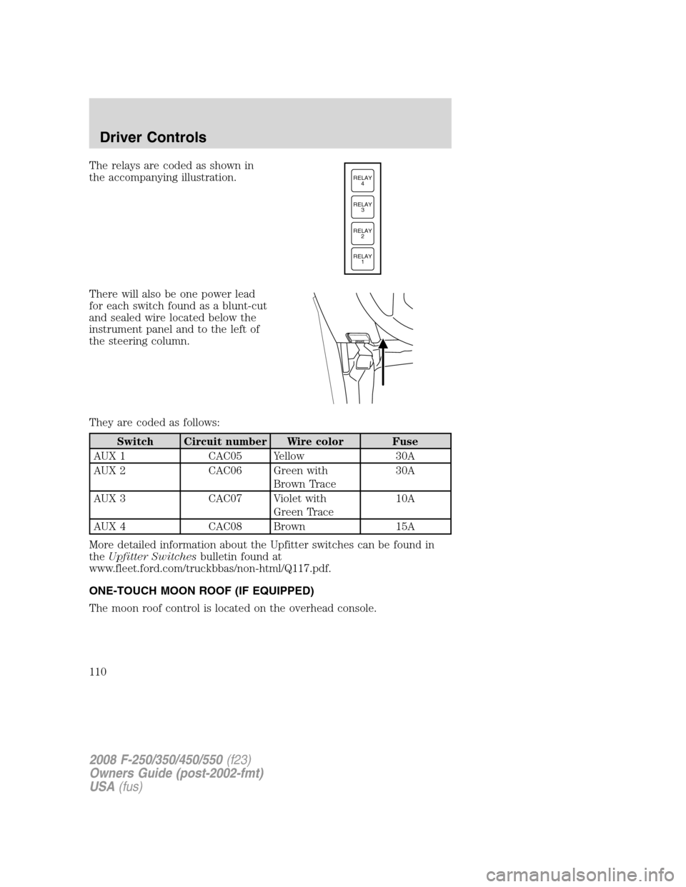 FORD SUPER DUTY 2008 2.G Owners Manual The relays are coded as shown in
the accompanying illustration.
There will also be one power lead
for each switch found as a blunt-cut
and sealed wire located below the
instrument panel and to the lef FORD SUPER DUTY 2008 2.G Owners Manual The relays are coded as shown in
the accompanying illustration.
There will also be one power lead
for each switch found as a blunt-cut
and sealed wire located below the
instrument panel and to the lef