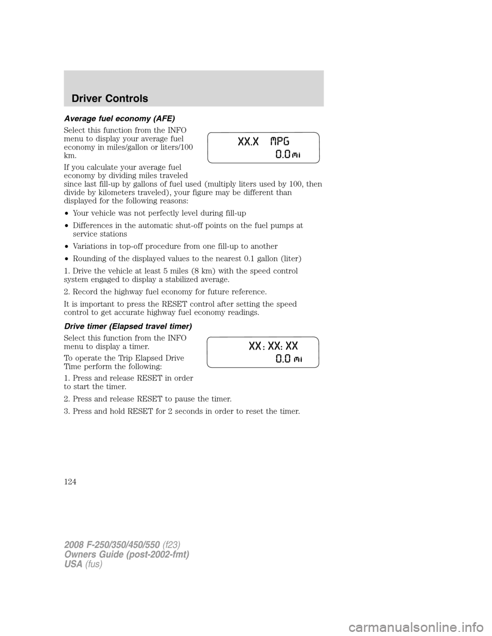 FORD SUPER DUTY 2008 2.G Owners Manual Average fuel economy (AFE)
Select this function from the INFO
menu to display your average fuel
economy in miles/gallon or liters/100
km.
If you calculate your average fuel
economy by dividing miles t