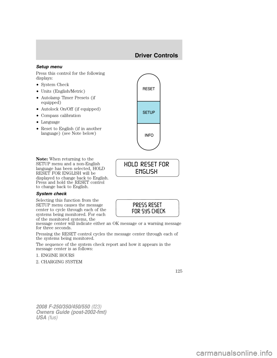 FORD SUPER DUTY 2008 2.G Owners Manual Setup menu
Press this control for the following
displays:
•System Check
•Units (English/Metric)
•Autolamp Timer Presets (if
equipped)
•Autolock On/Off (if equipped)
•Compass calibration
•L
