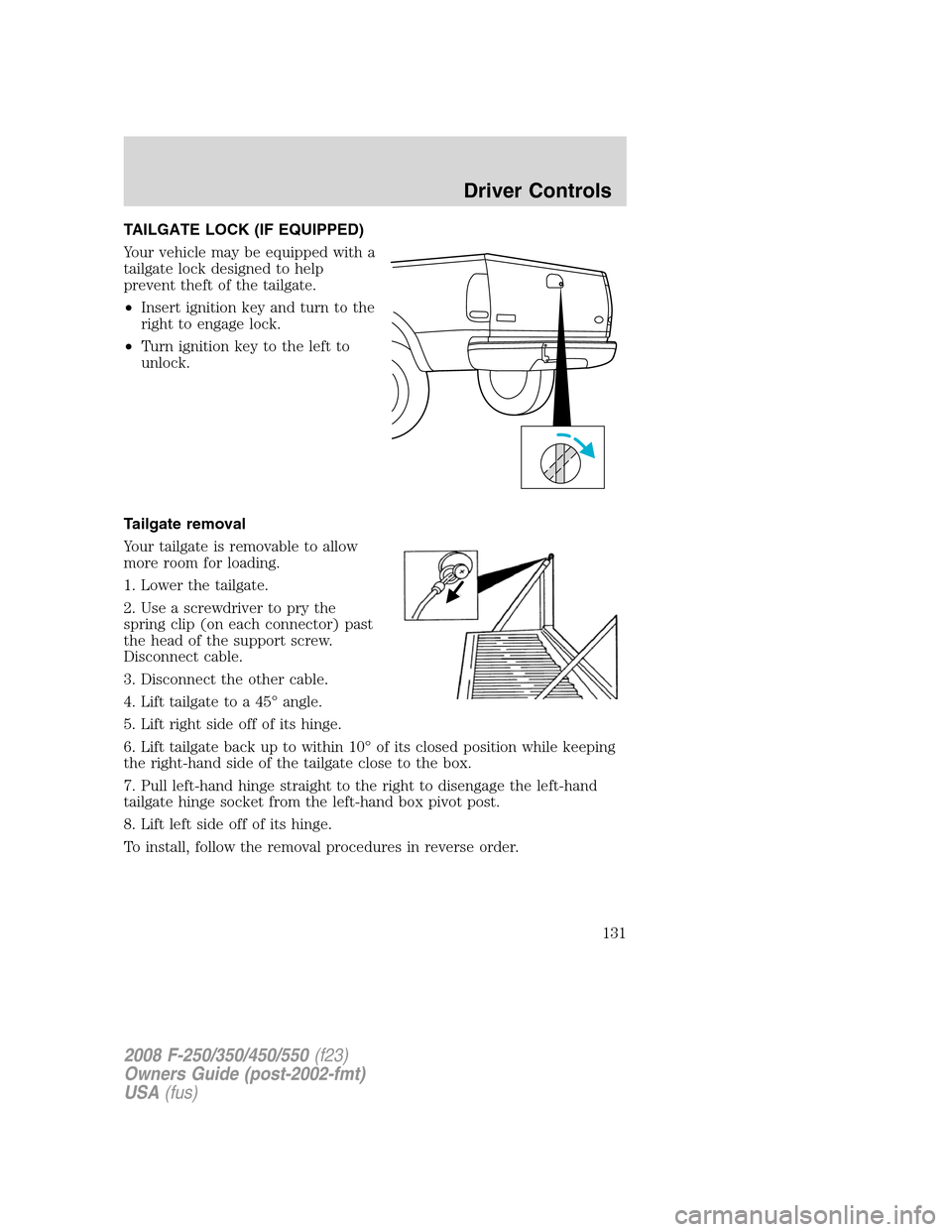 FORD SUPER DUTY 2008 2.G Owners Manual TAILGATE LOCK (IF EQUIPPED)
Your vehicle may be equipped with a
tailgate lock designed to help
prevent theft of the tailgate.
•Insert ignition key and turn to the
right to engage lock.
•Turn ignit