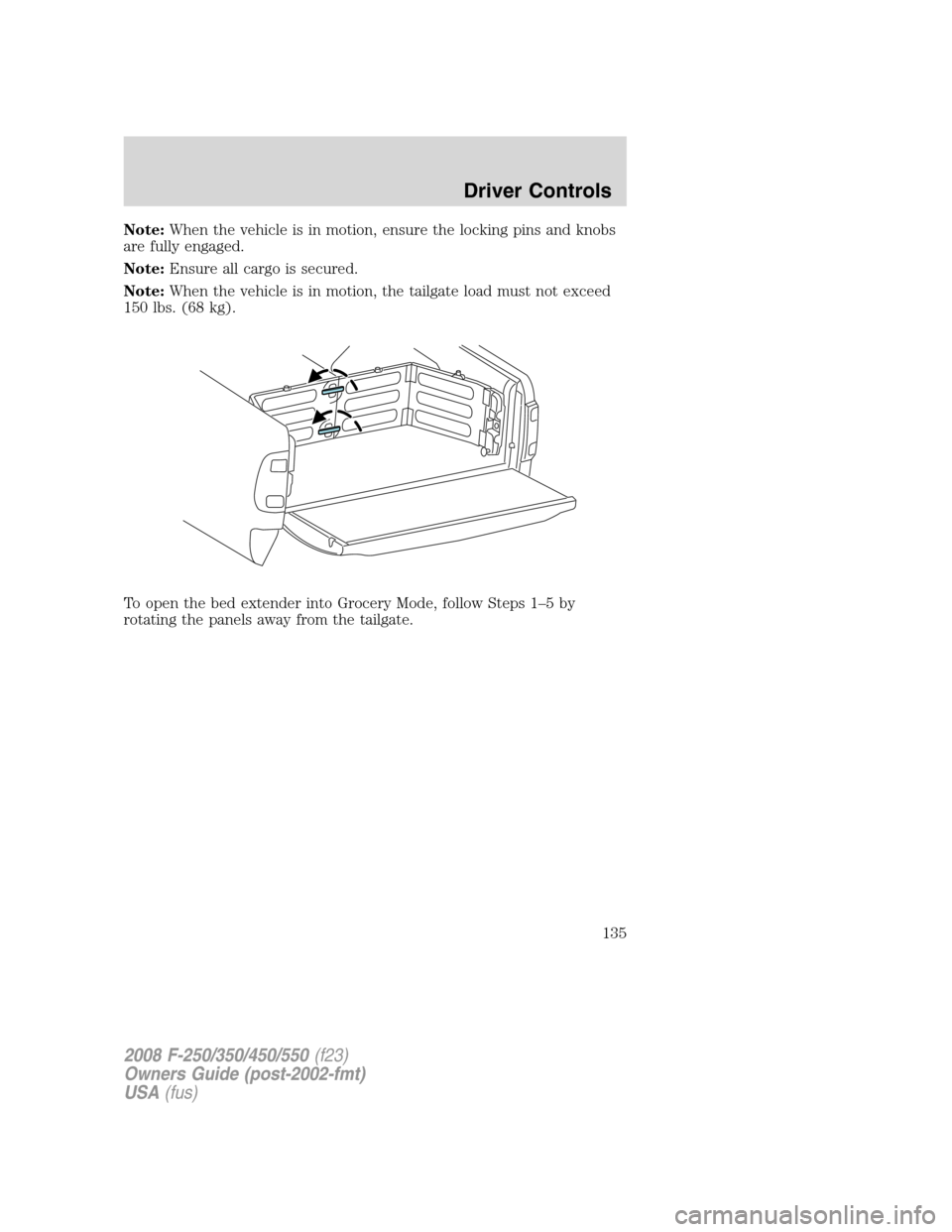 FORD SUPER DUTY 2008 2.G Owners Manual Note:When the vehicle is in motion, ensure the locking pins and knobs
are fully engaged.
Note:Ensure all cargo is secured.
Note:When the vehicle is in motion, the tailgate load must not exceed
150 lbs