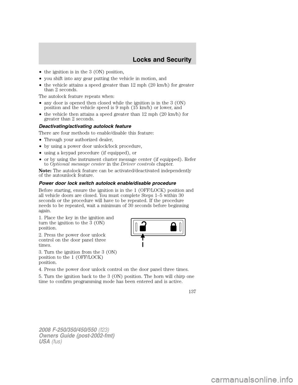 FORD SUPER DUTY 2008 2.G User Guide •the ignition is in the 3 (ON) position,
•you shift into any gear putting the vehicle in motion, and
•the vehicle attains a speed greater than 12 mph (20 km/h) for greater
than 2 seconds.
The au FORD SUPER DUTY 2008 2.G User Guide •the ignition is in the 3 (ON) position,
•you shift into any gear putting the vehicle in motion, and
•the vehicle attains a speed greater than 12 mph (20 km/h) for greater
than 2 seconds.
The au