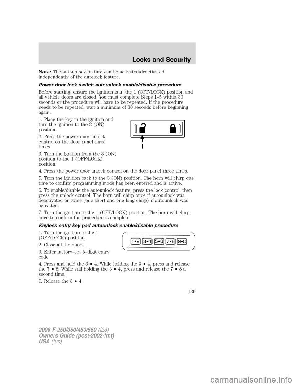 FORD SUPER DUTY 2008 2.G User Guide Note:The autounlock feature can be activated/deactivated
independently of the autolock feature.
Power door lock switch autounlock enable/disable procedure
Before starting, ensure the ignition is in th FORD SUPER DUTY 2008 2.G User Guide Note:The autounlock feature can be activated/deactivated
independently of the autolock feature.
Power door lock switch autounlock enable/disable procedure
Before starting, ensure the ignition is in th