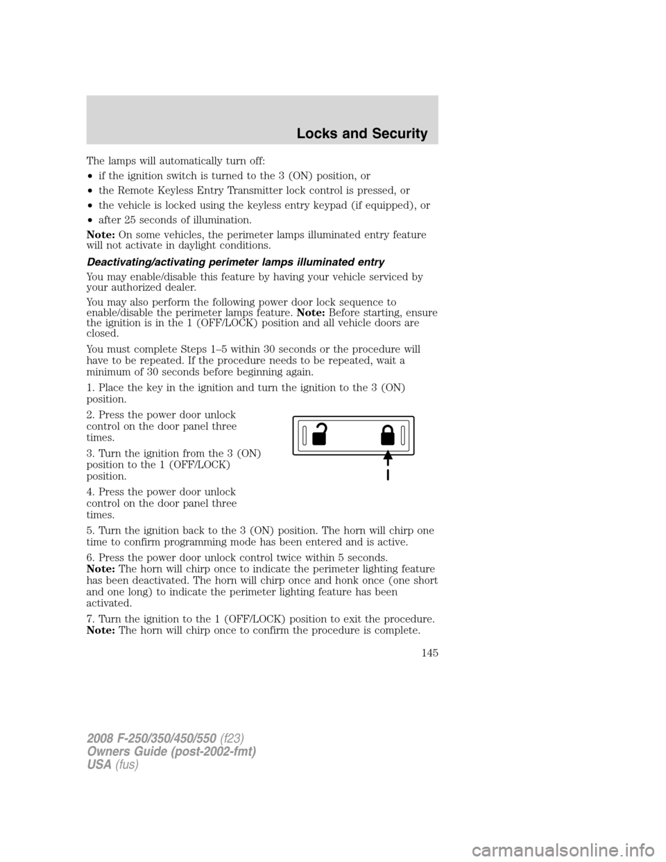 FORD SUPER DUTY 2008 2.G User Guide The lamps will automatically turn off:
•if the ignition switch is turned to the 3 (ON) position, or
•the Remote Keyless Entry Transmitter lock control is pressed, or
•the vehicle is locked using FORD SUPER DUTY 2008 2.G User Guide The lamps will automatically turn off:
•if the ignition switch is turned to the 3 (ON) position, or
•the Remote Keyless Entry Transmitter lock control is pressed, or
•the vehicle is locked using