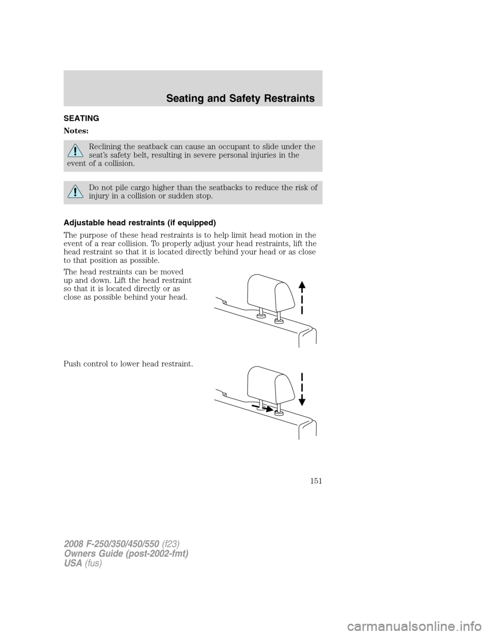 FORD SUPER DUTY 2008 2.G Owners Manual SEATING
Notes:
Reclining the seatback can cause an occupant to slide under the
seat’s safety belt, resulting in severe personal injuries in the
event of a collision.
Do not pile cargo higher than th FORD SUPER DUTY 2008 2.G Owners Manual SEATING
Notes:
Reclining the seatback can cause an occupant to slide under the
seat’s safety belt, resulting in severe personal injuries in the
event of a collision.
Do not pile cargo higher than th
