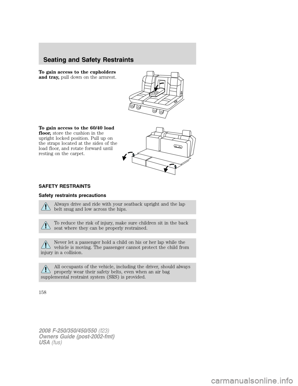 FORD SUPER DUTY 2008 2.G Owners Manual To gain access to the cupholders
and tray,pull down on the armrest.
To gain access to the 60/40 load
floor,store the cushion in the
upright locked position. Pull up on
the straps located at the sides FORD SUPER DUTY 2008 2.G Owners Manual To gain access to the cupholders
and tray,pull down on the armrest.
To gain access to the 60/40 load
floor,store the cushion in the
upright locked position. Pull up on
the straps located at the sides