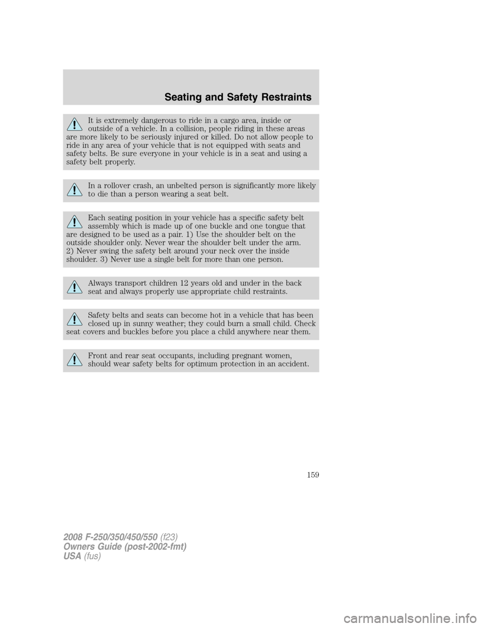 FORD SUPER DUTY 2008 2.G Owners Manual It is extremely dangerous to ride in a cargo area, inside or
outside of a vehicle. In a collision, people riding in these areas
are more likely to be seriously injured or killed. Do not allow people t FORD SUPER DUTY 2008 2.G Owners Manual It is extremely dangerous to ride in a cargo area, inside or
outside of a vehicle. In a collision, people riding in these areas
are more likely to be seriously injured or killed. Do not allow people t